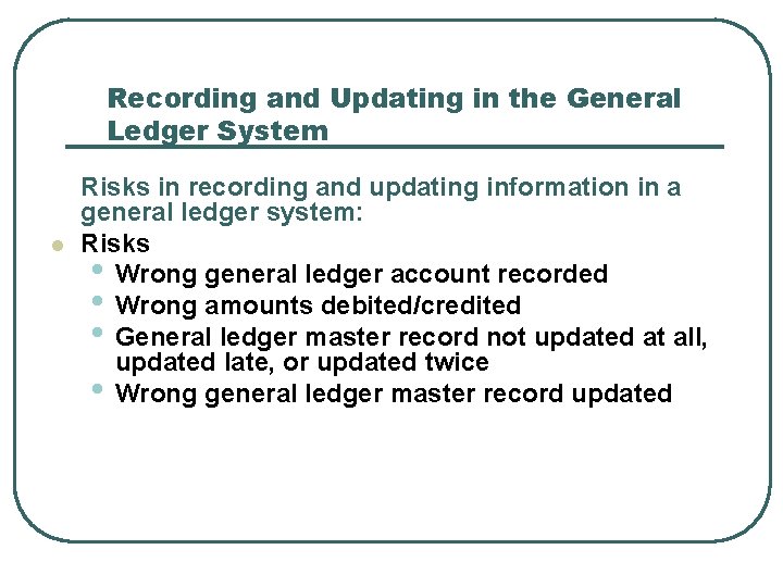 Recording and Updating in the General Ledger System l Risks in recording and updating