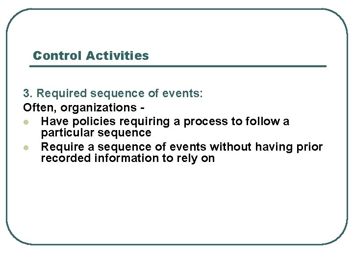 Control Activities 3. Required sequence of events: Often, organizations l Have policies requiring a