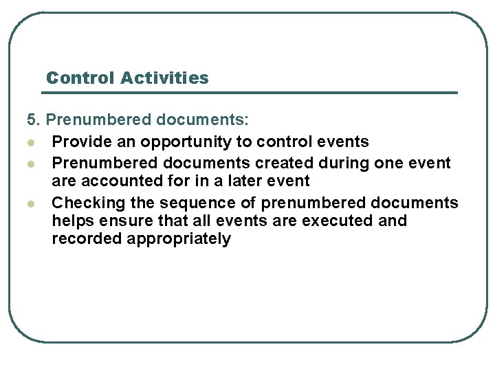 Control Activities 5. Prenumbered documents: l Provide an opportunity to control events l Prenumbered