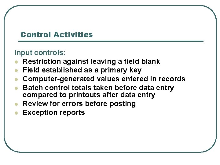 Control Activities Input controls: l Restriction against leaving a field blank l Field established