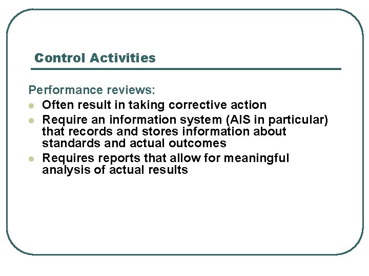 Control Activities Performance reviews: l Often result in taking corrective action l Require an