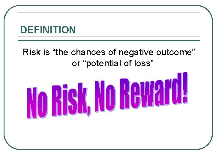 DEFINITION Risk is “the chances of negative outcome” or “potential of loss” 