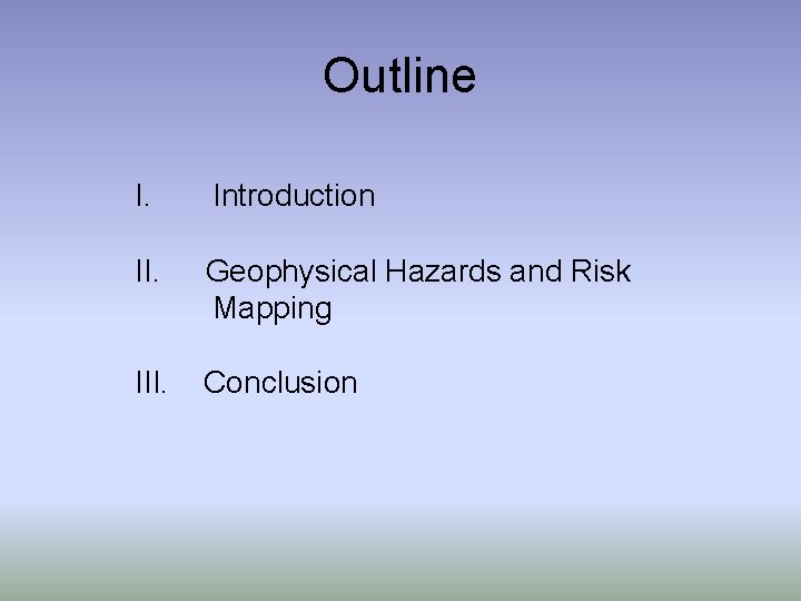 Outline I. Introduction II. Geophysical Hazards and Risk Mapping III. Conclusion 