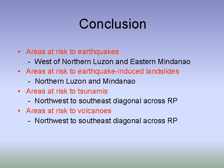 Conclusion • Areas at risk to earthquakes - West of Northern Luzon and Eastern