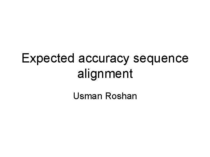 Expected accuracy sequence alignment Usman Roshan 
