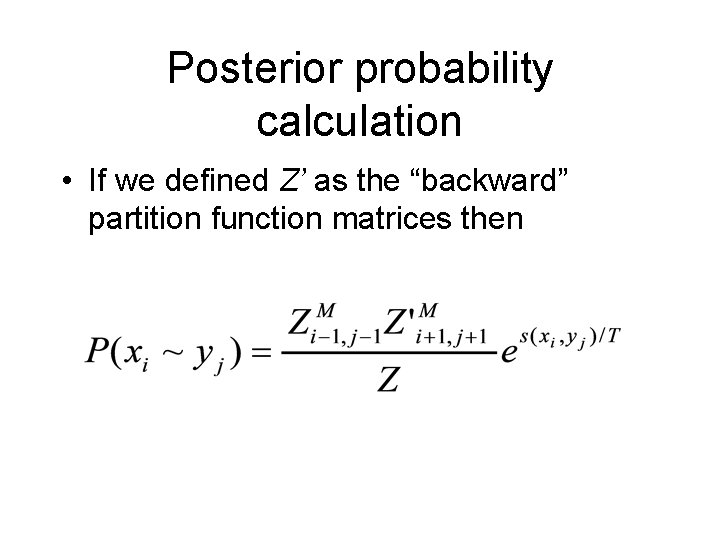 Posterior probability calculation • If we defined Z’ as the “backward” partition function matrices