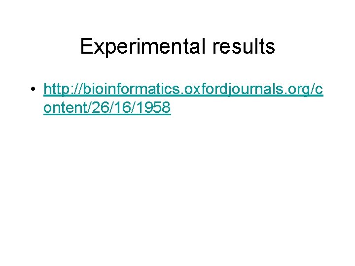 Experimental results • http: //bioinformatics. oxfordjournals. org/c ontent/26/16/1958 