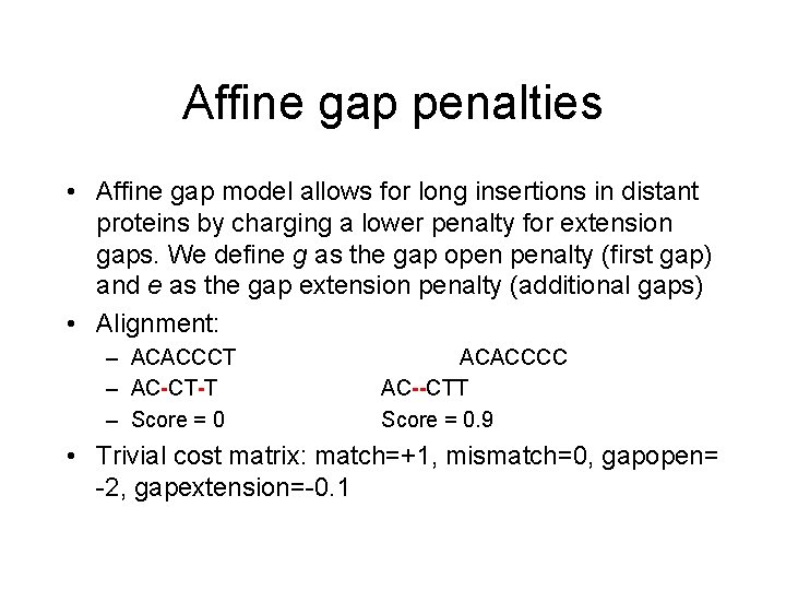 Affine gap penalties • Affine gap model allows for long insertions in distant proteins