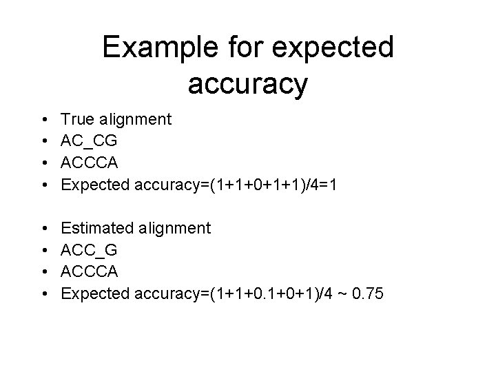 Example for expected accuracy • • True alignment AC_CG ACCCA Expected accuracy=(1+1+0+1+1)/4=1 • •