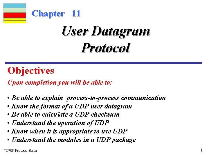 Chapter 11 User Datagram Protocol Objectives Upon completion you will be able to: •