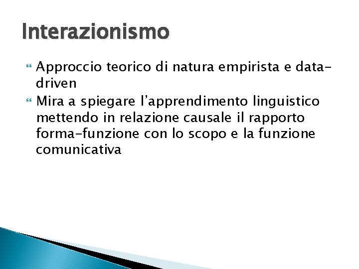 Interazionismo Approccio teorico di natura empirista e datadriven Mira a spiegare l’apprendimento linguistico mettendo Interazionismo Approccio teorico di natura empirista e datadriven Mira a spiegare l’apprendimento linguistico mettendo