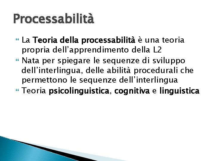 Processabilità La Teoria della processabilità è una teoria propria dell’apprendimento della L 2 Nata Processabilità La Teoria della processabilità è una teoria propria dell’apprendimento della L 2 Nata