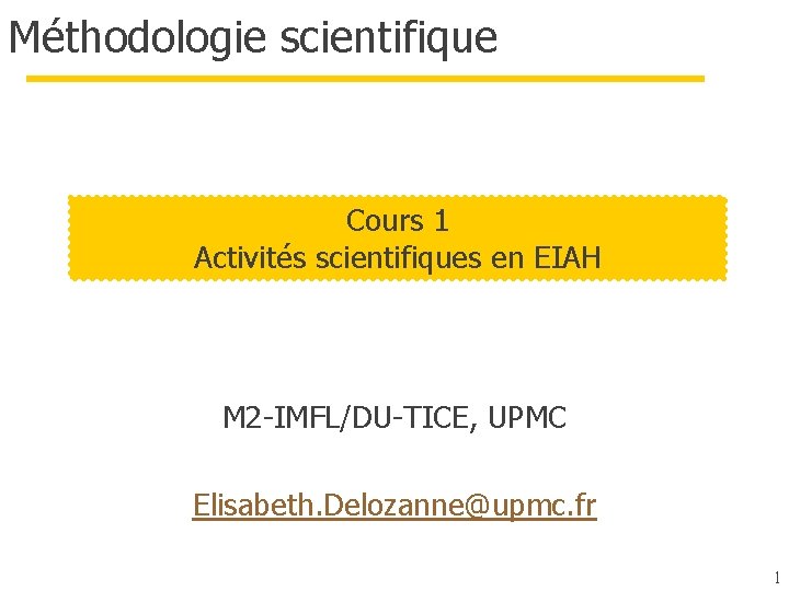 Méthodologie scientifique Cours 1 Activités scientifiques en EIAH M 2 -IMFL/DU-TICE, UPMC Elisabeth. Delozanne@upmc.