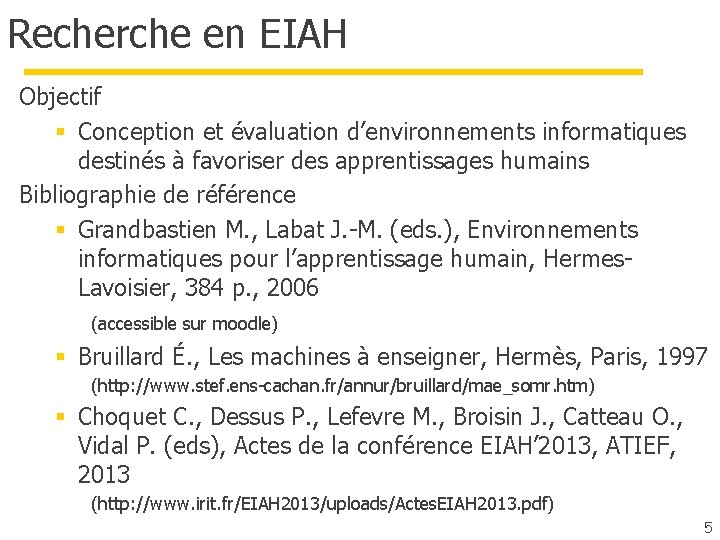 Recherche en EIAH Objectif § Conception et évaluation d’environnements informatiques destinés à favoriser des