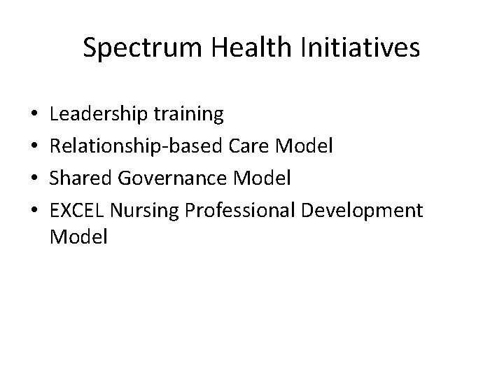 Spectrum Health Initiatives • • Leadership training Relationship-based Care Model Shared Governance Model EXCEL