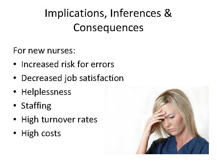 Implications, Inferences & Consequences For new nurses: • Increased risk for errors • Decreased