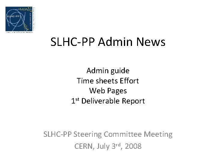 SLHC-PP Admin News Admin guide Time sheets Effort Web Pages 1 st Deliverable Report