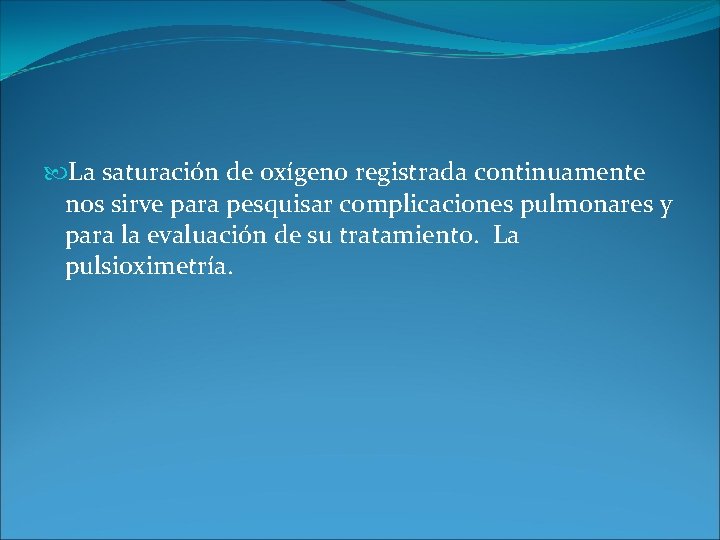 La saturación de oxígeno registrada continuamente nos sirve para pesquisar complicaciones pulmonares y La saturación de oxígeno registrada continuamente nos sirve para pesquisar complicaciones pulmonares y