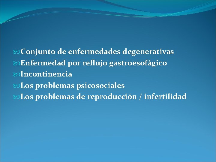 Conjunto de enfermedades degenerativas Enfermedad por reflujo gastroesofágico Incontinencia Los problemas psicosociales Los Conjunto de enfermedades degenerativas Enfermedad por reflujo gastroesofágico Incontinencia Los problemas psicosociales Los