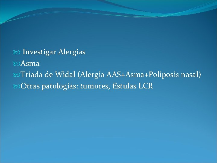 Investigar Alergias Asma Triada de Widal (Alergia AAS+Asma+Poliposis nasal) Otras patologías: tumores, fístulas Investigar Alergias Asma Triada de Widal (Alergia AAS+Asma+Poliposis nasal) Otras patologías: tumores, fístulas