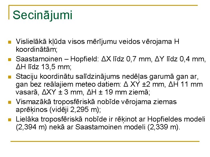 Secinājumi n n n Vislielākā kļūda visos mērījumu veidos vērojama H koordinātām; Saastamoinen –