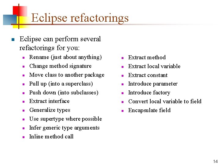 Eclipse refactorings n Eclipse can perform several refactorings for you: n n n n