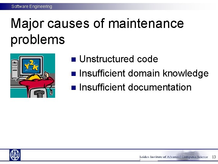 Software Engineering Major causes of maintenance problems Unstructured code n Insufficient domain knowledge n