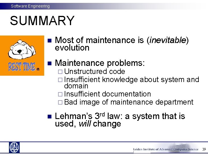 Software Engineering SUMMARY n Most of maintenance is (inevitable) evolution n Maintenance problems: ¨