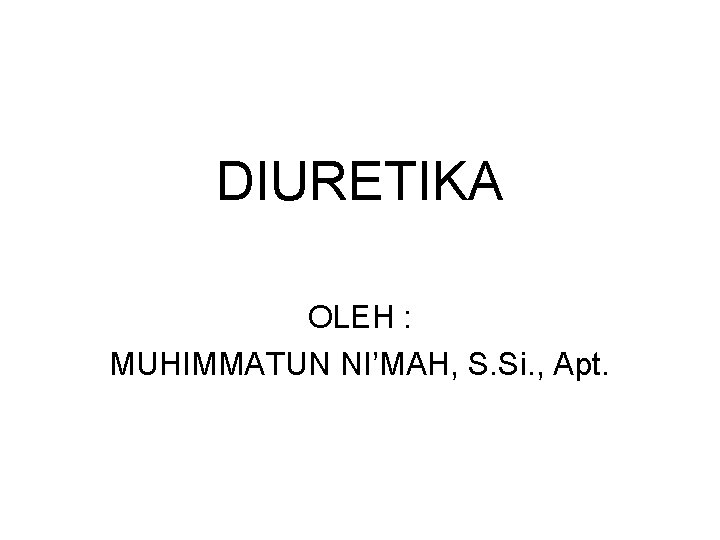 DIURETIKA OLEH : MUHIMMATUN NI’MAH, S. Si. , Apt. 