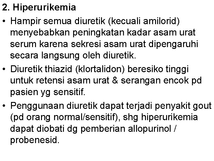 2. Hiperurikemia • Hampir semua diuretik (kecuali amilorid) menyebabkan peningkatan kadar asam urat serum