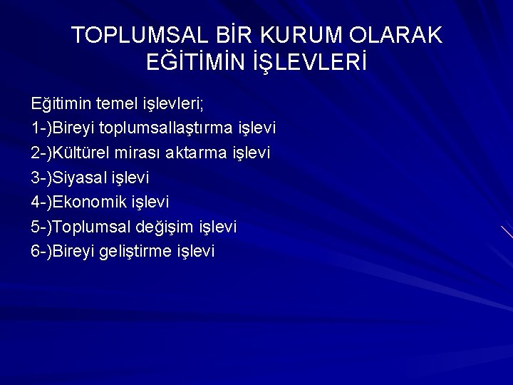 TOPLUMSAL BİR KURUM OLARAK EĞİTİMİN İŞLEVLERİ Eğitimin temel işlevleri; 1 -)Bireyi toplumsallaştırma işlevi 2