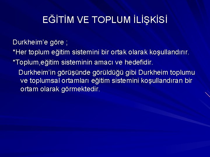 EĞİTİM VE TOPLUM İLİŞKİSİ Durkheim’e göre ; *Her toplum eğitim sistemini bir ortak olarak