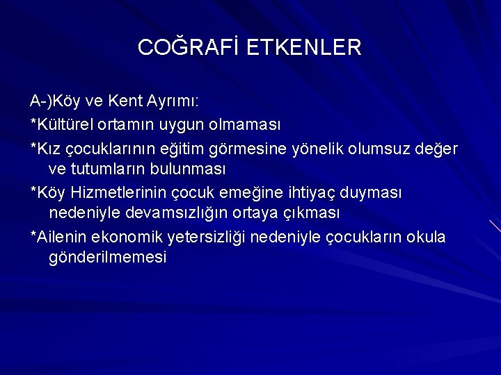 COĞRAFİ ETKENLER A-)Köy ve Kent Ayrımı: *Kültürel ortamın uygun olmaması *Kız çocuklarının eğitim görmesine