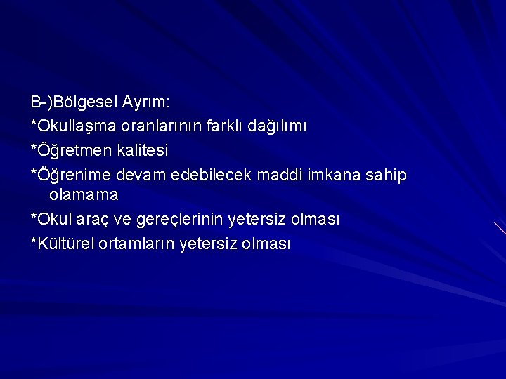 B-)Bölgesel Ayrım: *Okullaşma oranlarının farklı dağılımı *Öğretmen kalitesi *Öğrenime devam edebilecek maddi imkana sahip