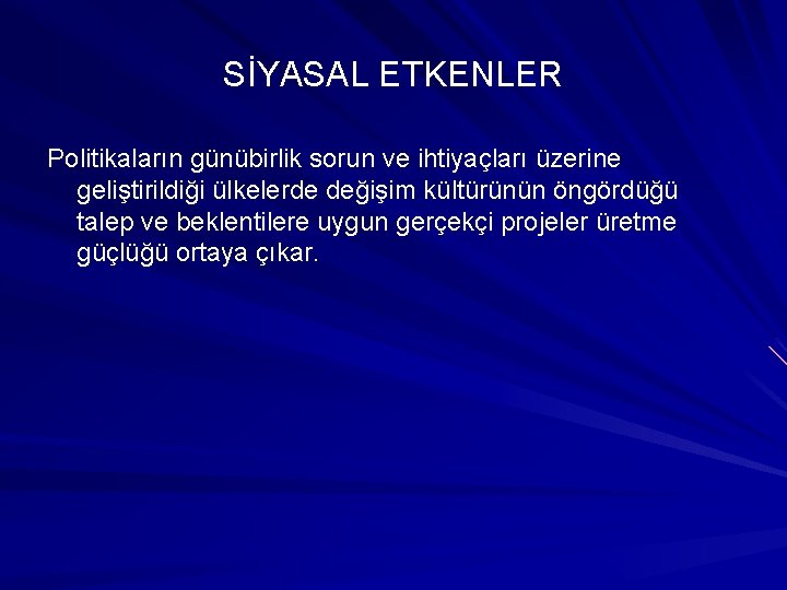 SİYASAL ETKENLER Politikaların günübirlik sorun ve ihtiyaçları üzerine geliştirildiği ülkelerde değişim kültürünün öngördüğü talep