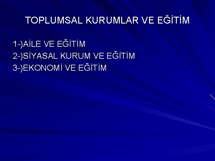 TOPLUMSAL KURUMLAR VE EĞİTİM 1 -)AİLE VE EĞİTİM 2 -)SİYASAL KURUM VE EĞİTİM 3