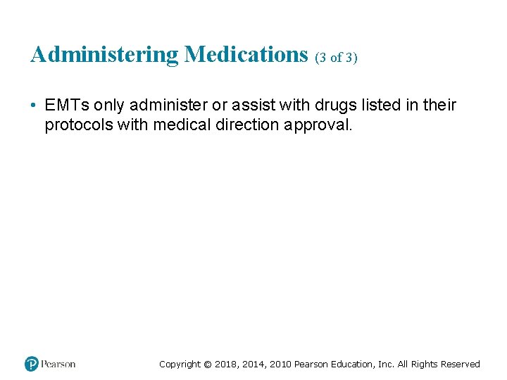 Administering Medications (3 of 3) • EMTs only administer or assist with drugs listed