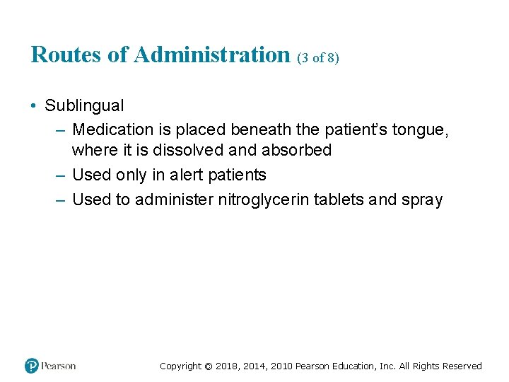 Routes of Administration (3 of 8) • Sublingual – Medication is placed beneath the