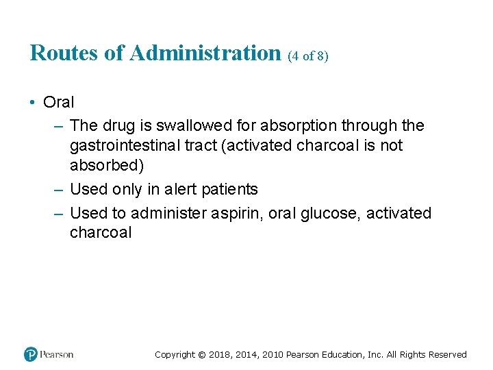 Routes of Administration (4 of 8) • Oral – The drug is swallowed for