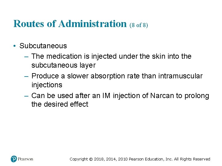 Routes of Administration (8 of 8) • Subcutaneous – The medication is injected under