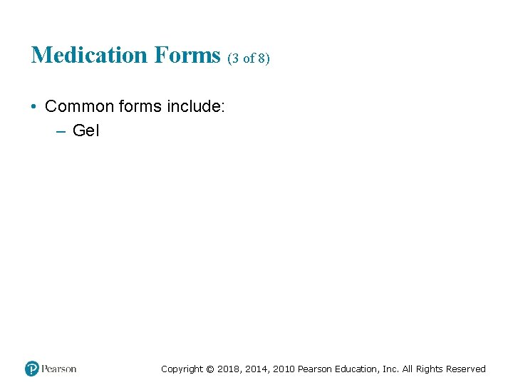 Medication Forms (3 of 8) • Common forms include: – Gel Copyright © 2018,