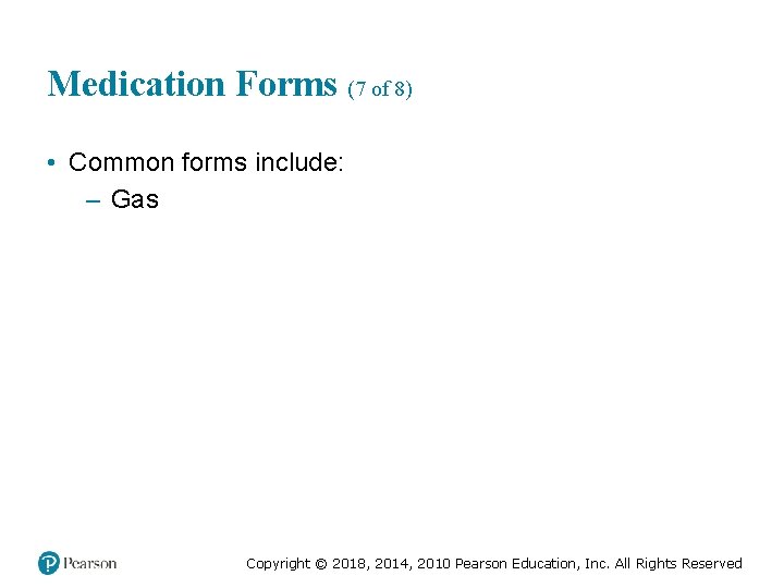 Medication Forms (7 of 8) • Common forms include: – Gas Copyright © 2018,