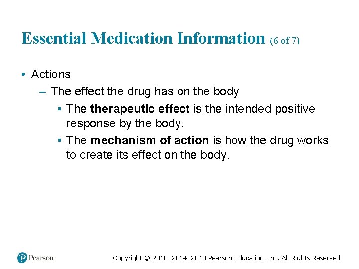 Essential Medication Information (6 of 7) • Actions – The effect the drug has