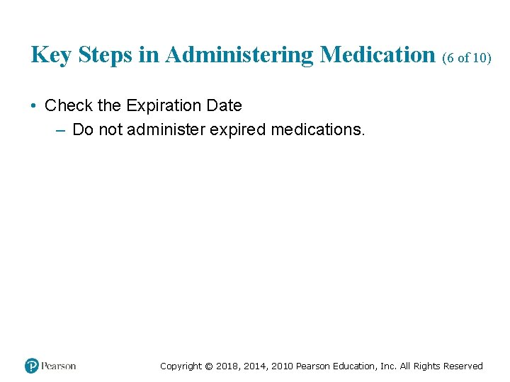 Key Steps in Administering Medication (6 of 10) • Check the Expiration Date –