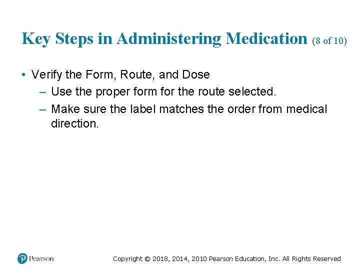 Key Steps in Administering Medication (8 of 10) • Verify the Form, Route, and