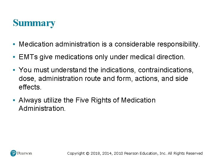 Summary • Medication administration is a considerable responsibility. • EMTs give medications only under