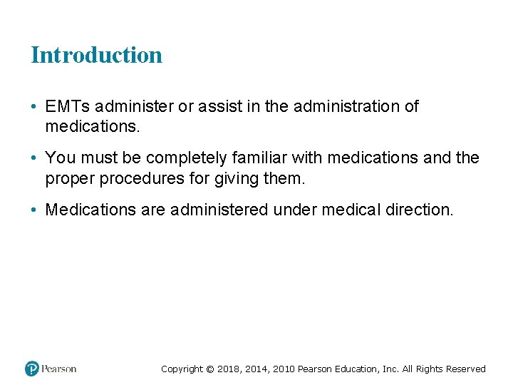 Introduction • EMTs administer or assist in the administration of medications. • You must