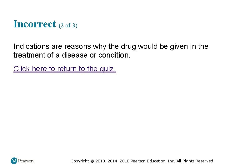Incorrect (2 of 3) Indications are reasons why the drug would be given in