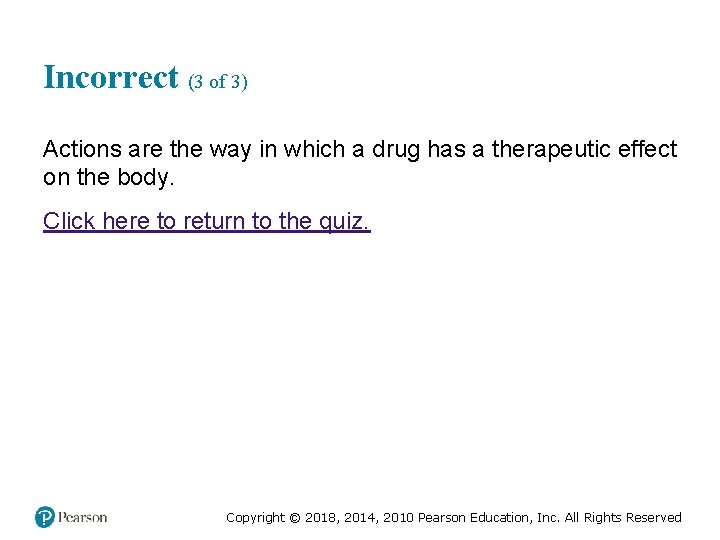 Incorrect (3 of 3) Actions are the way in which a drug has a