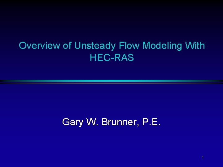 Overview of Unsteady Flow Modeling With HEC-RAS Gary W. Brunner, P. E. 1 